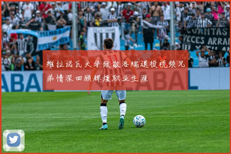 维拉诺瓦大学致敬洛瑞退役视频兄弟情深回顾辉煌职业生涯